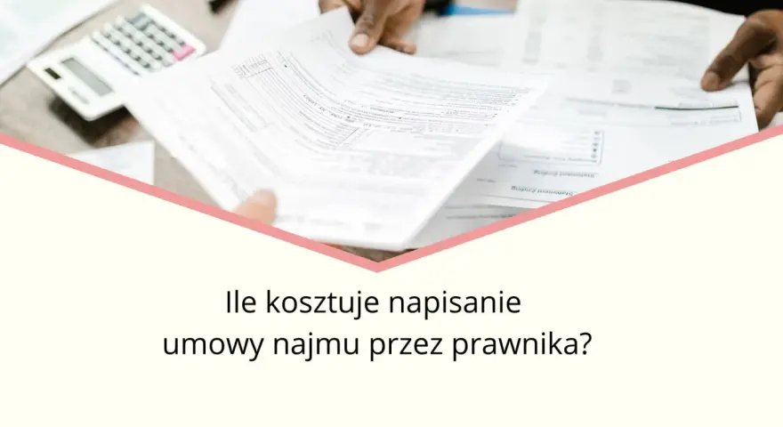 Ile kosztuje napisanie umowy najmu przez prawnika i co warto wiedzieć?