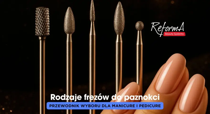 Jaki frez do czego? Przewodnik po frezach do paznokci ReformA. Różne kształty do manicure i pedicure.