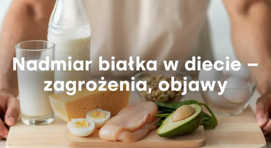 Produkty bogate w białko: mleko, ser, jajka, kurczak, awokado, fasola. Nadmiar białka w diecie może być szkodliwy.