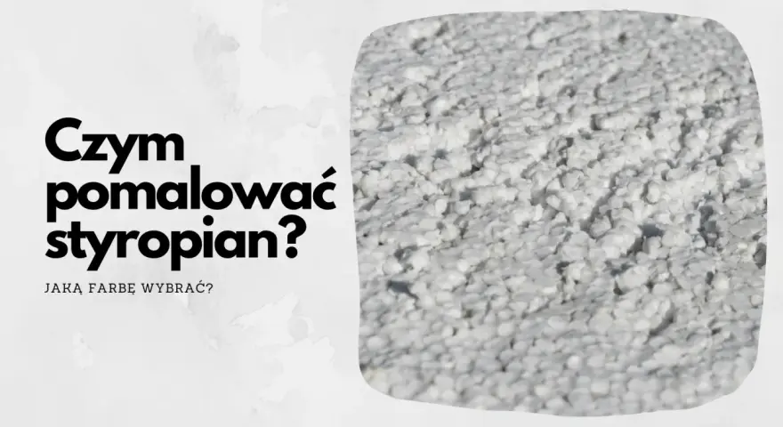 Pytanie "Czym pomalować styropian?" i zbliżenie na białą, porowatą powierzchnię styropianu.