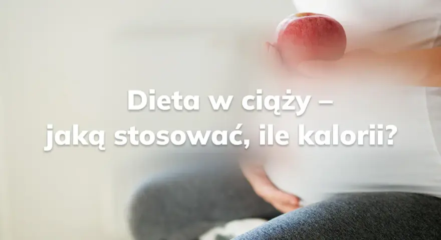 Ile kalorii w ciąży: jak dostosować dietę do trymestrów?