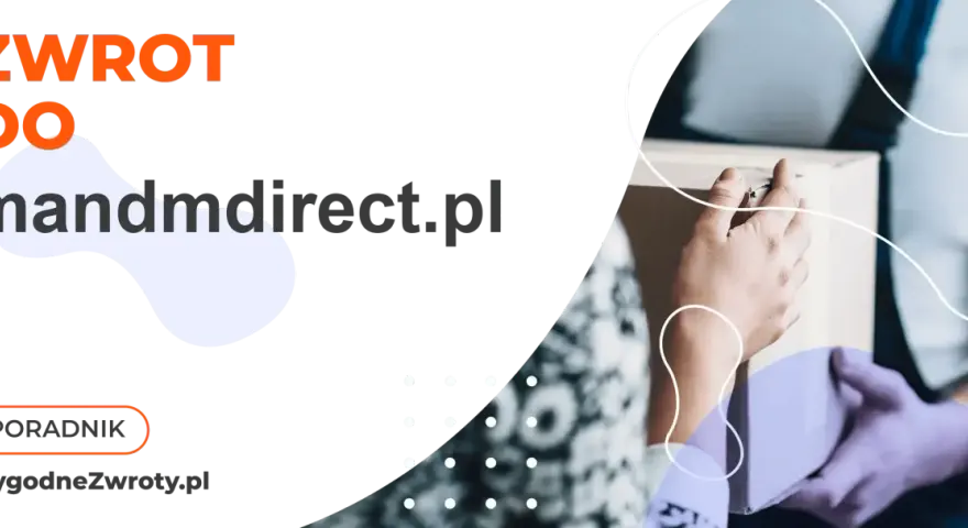 Zwrot do mandmdirect.pl. Sprawdź opinie o wygodnych zwrotach i poradniku.