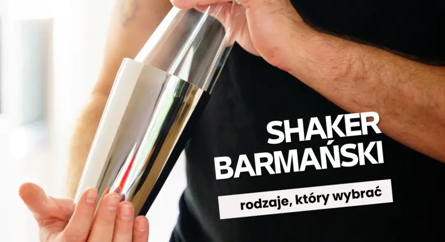 Shaker barmański: Jaki wybrać? Rodzaje, użycie i porady dla początkujących