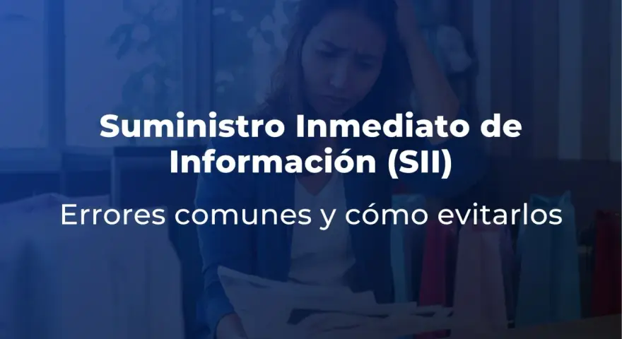 Una mujer preocupada revisa documentos. El texto explica qué es el Suministro Inmediato de Información (SII) y cómo evitar errores.