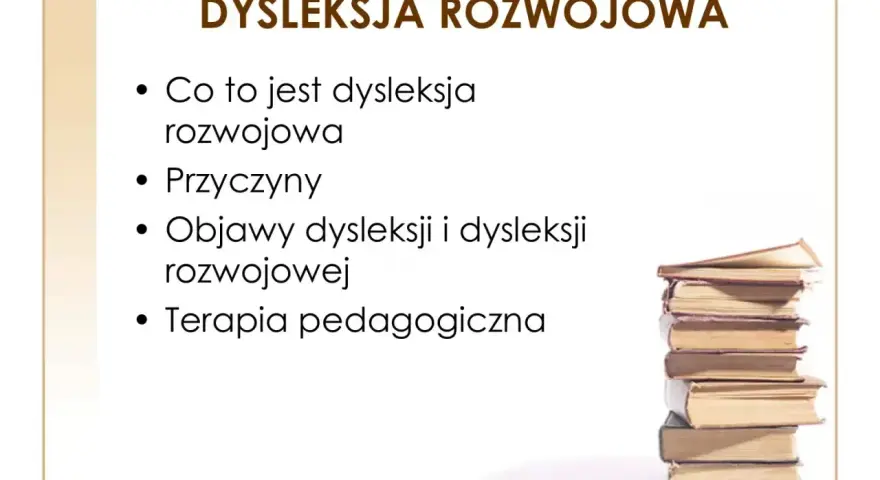 Prezentacja o dysleksji rozwojowej: co to jest, przyczyny, objawy dysleksji i terapia. Stos książek symbolizuje naukę.