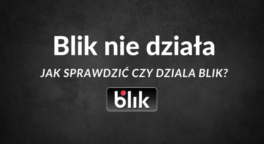Dlaczego BLIK nie działa? Oto najczęstsze problemy i rozwiązania