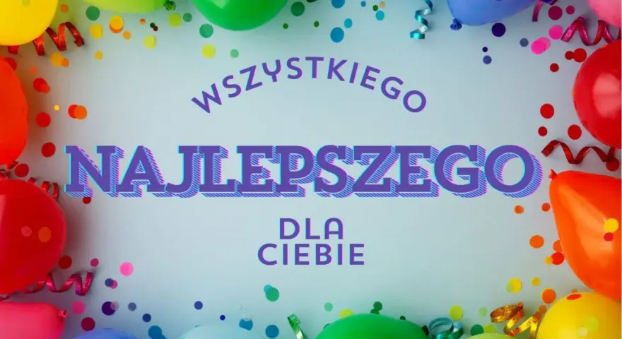 Kolorowe balony i konfetti tworzą radosną atmosferę. Na środku napis: "Wszystkiego Najlepszego dla Ciebie". Idealne życzenia urodzinowe dla chłopaka!