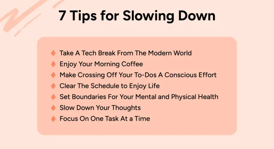 7 tips for slowing down: tech breaks, mindful coffee, conscious to-dos, clear schedules, health boundaries, slowing thoughts, and single-tasking.
