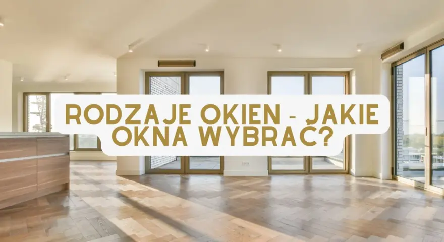 Jasne, nowoczesne wnętrze z drewnianą podłogą i dużymi oknami. Tekst: "Rodzaje okien - jakie okna wybrać?".