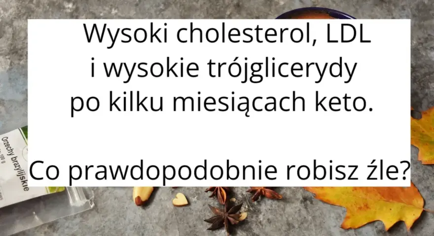 Wysoki cholesterol i trójglicerydy po keto? Sprawdź, co robisz źle.