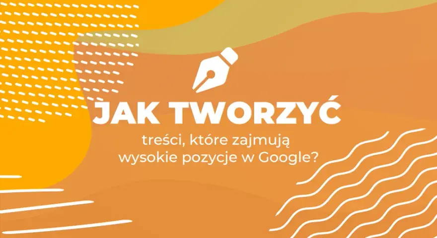 Jak pisać treści, które angażują i trafiają na szczyt Google?