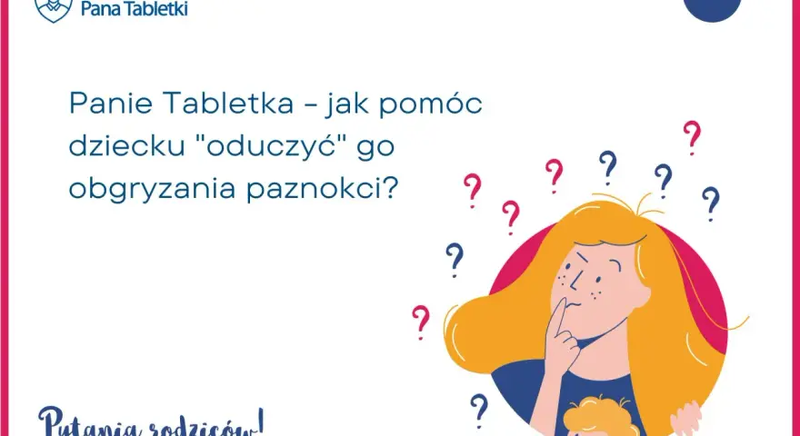 Panie Tabletka: jak pomóc dziecku "oduczyć" go obgryzania paznokci? Rodzice zadają pytania o skutki tego nawyku.