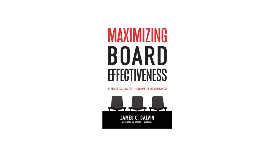 Book cover "Maximizing Board Effectiveness" by James C. Galvin, featuring three empty chairs, suggesting a focus on board evaluation tools and adaptive governance.