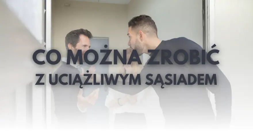 Jak skutecznie poradzić sobie z uciążliwym sąsiadem w bloku