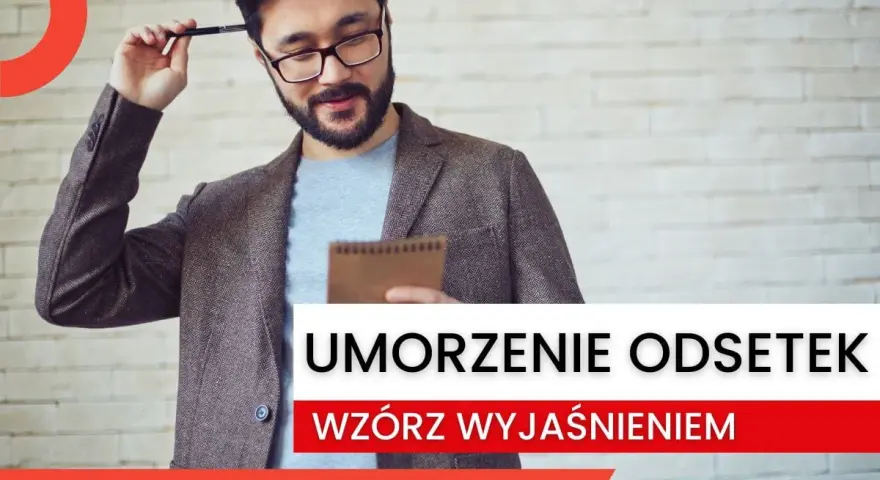 Mężczyzna z notatnikiem i długopisem zastanawia się nad wnioskiem o umorzenie odsetek. Wzór z wyjaśnieniem.