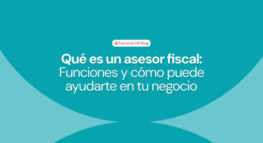 Texto sobre qué es un asesor fiscal, sus funciones y cómo puede ayudar a tu negocio.