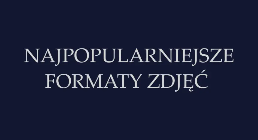 Najpopularniejsze formaty zdjęć. Dowiedz się, w jakim formacie robić zdjęcia, by były najlepszej jakości.