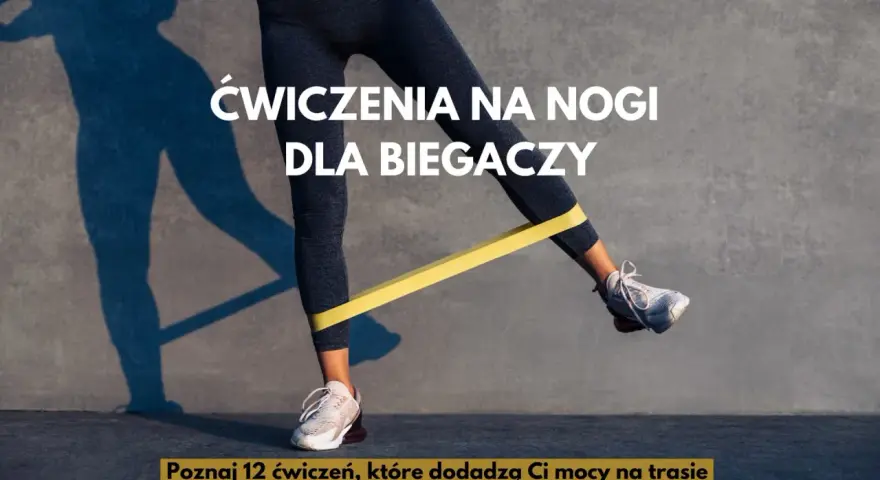 Ćwiczenia wzmacniające mięśnie nóg dla biegaczy z gumą oporową. Poznaj 12 ćwiczeń, które dodadzą Ci mocy na trasie.