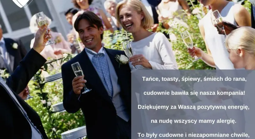 Śmieszne podziękowania dla gości weselnych: tańce, toasty, śpiewy, śmiech do rana, cudownie bawiła się nasza kompania! Dziękujemy za pozytywną energię, na nudę wszyscy mamy alergię.