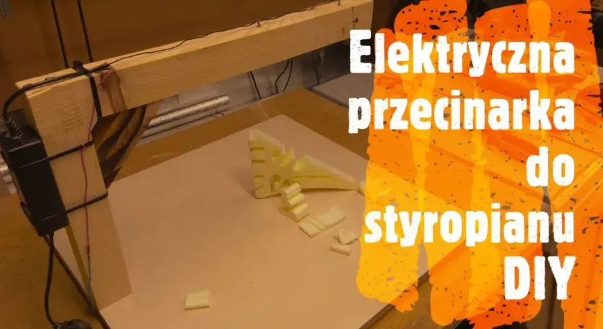 Jak zrobić przecinarkę do styropianu - prosto i tanio w 5 krokach