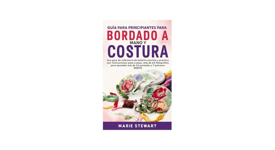 Libro "Guía para principiantes para bordado a mano y costura" con imágenes de bordados florales, hilos de colores y aros de bordar.