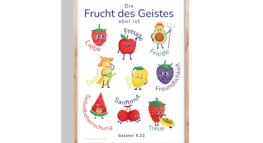 Die Frucht des Geistes: Liebe, Freude, Friede, Geduld, Güte, Freundlichkeit, Sanftmut, Selbstbeherrschung, Treue. Galater 5,22.