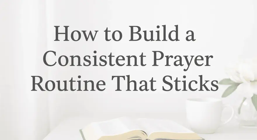 A book, mug, and flowers suggest a peaceful setting for unceasing prayer. Text reads: "How to Build a Consistent Prayer Routine That Sticks.
