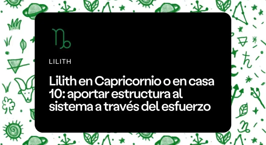 Lilith en Capricornio o casa 10: aporta estructura al sistema mediante el esfuerzo. Astrología.