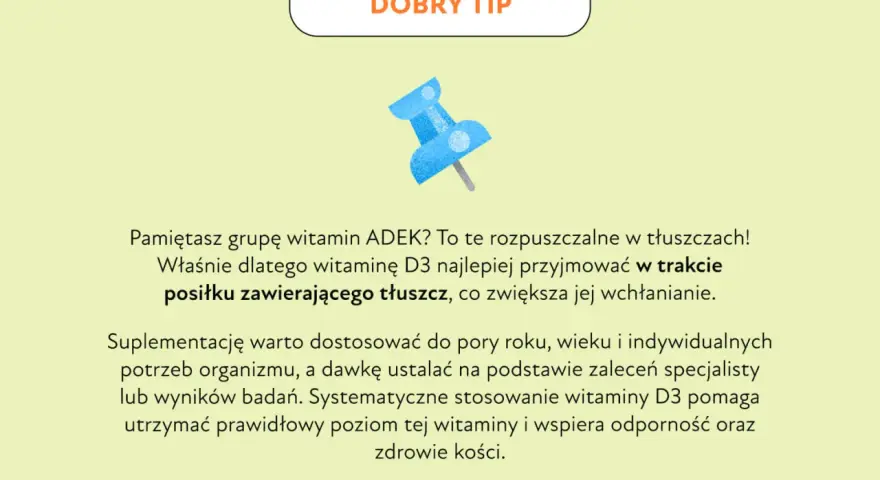 Wskazówka: kiedy brać witaminę D3? Najlepiej w trakcie posiłku z tłuszczem dla lepszego wchłaniania. Wspiera odporność i kości.