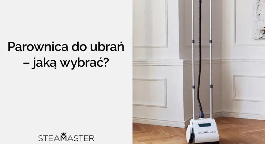 Jak wybrać parownicę do ubrań, aby uniknąć najczęstszych błędów