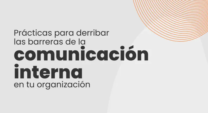Prácticas para derribar las barreras de la comunicación interna en tu organización.