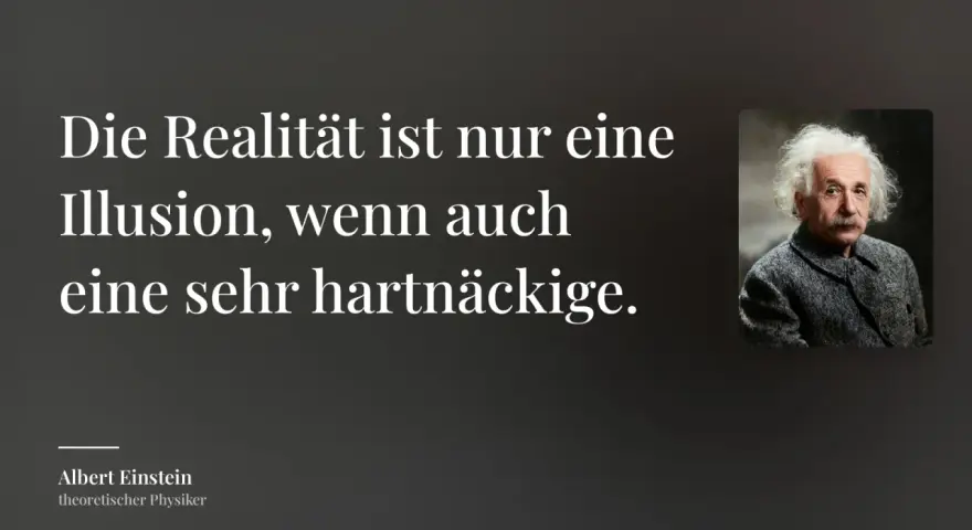 Albert Einstein, der theoretische Physiker, zitiert: "Die Realität ist nur eine Illusion, wenn auch eine sehr hartnäckige." Der Preis des Glaubens an diese Illusion ist hoch.