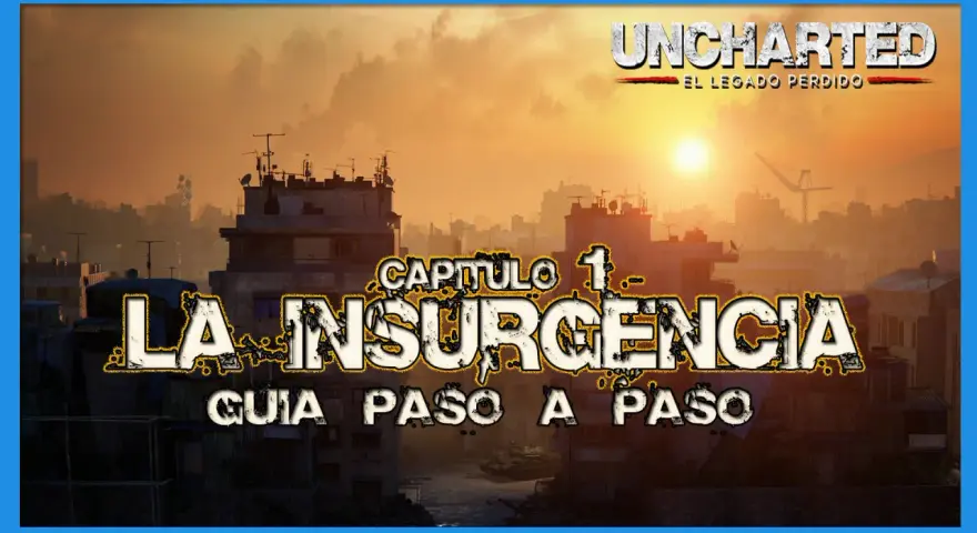 Guía paso a paso del Capítulo 1: La Insurgencia de Uncharted: El Legado Perdido.