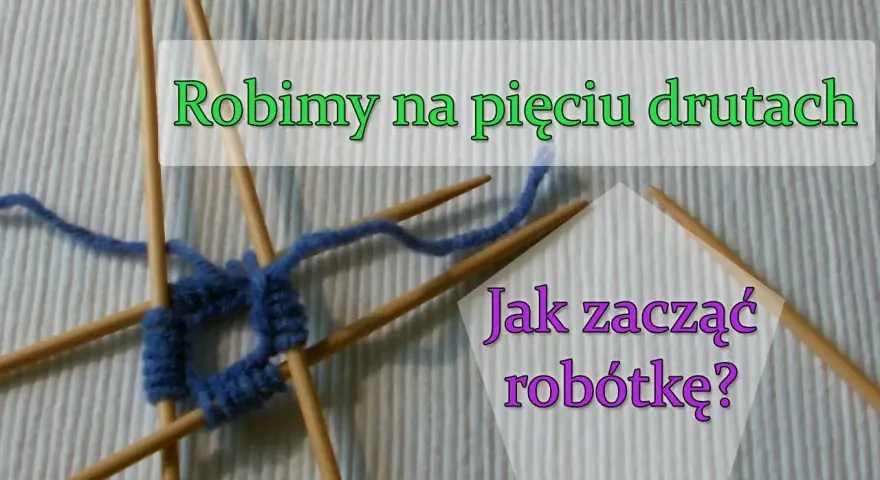 Jak zrobić skarpetki na 5 drutach - proste kroki dla każdego początkującego