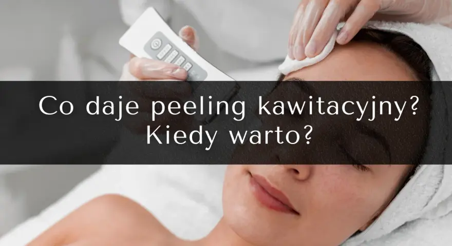 Zabieg oczyszczający skórę twarzy. Dowiedz się, co to jest peeling kawitacyjny i kiedy warto go wykonać.