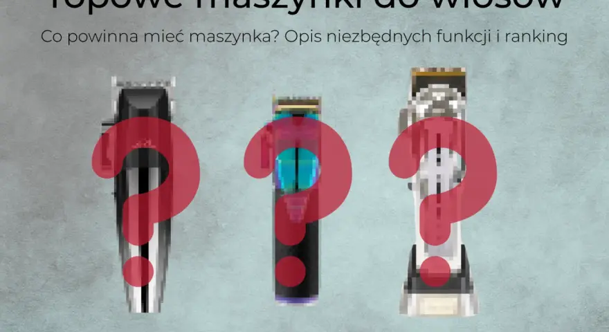 Jaka maszynka do włosów? Wybierz idealną Poradnik krok po kroku