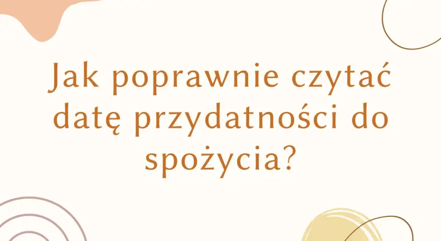 Jak poprawnie czytać datę przydatności do spożycia? Dowiedz się, co oznacza exp na opakowaniu.