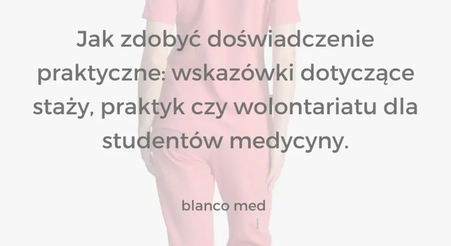 Jak zdobyć doświadczenie praktyczne: wskazówki dotyczące staży, praktyk czy wolontariatu dla studentów medycyny. blanco med.