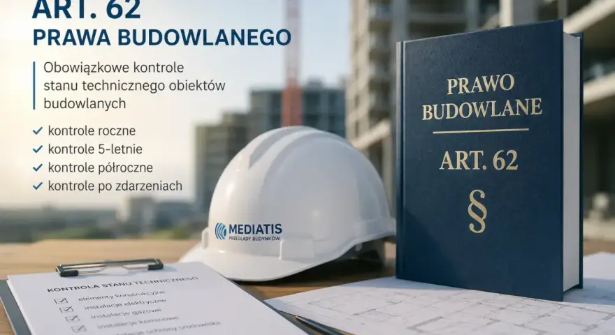 Art. 62 Prawa Budowlanego: obowiązkowe kontrole stanu technicznego obiektów budowlanych, w tym roczne, 5-letnie, półroczne i po zdarzeniach. Polska klasyfikacja obiektów budowlanych.