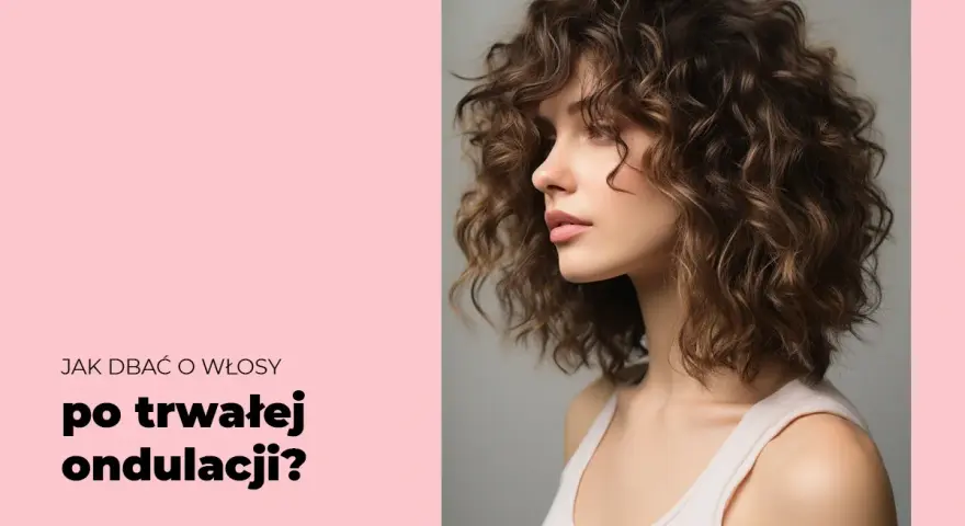 Kobieta z pięknymi, kręconymi włosami po trwałej ondulacji. Tekst pyta "Jak dbać o włosy po trwałej ondulacji?".