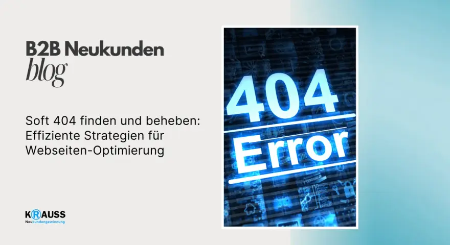 B2B Neukunden Blog: Effiziente Strategien zur Behebung von soft 404 Fehlern für Webseiten-Optimierung.