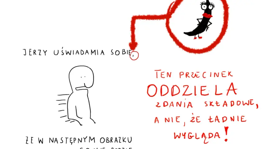 Jerzy uświadamia sobie, że ten przecinek oddziela zdania składowe, a nie, że ładnie wygląda!