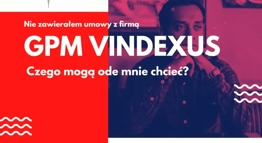 Nie zawierałem umowy z firmą GPM VINDEXUS. Czego mogą ode mnie chcieć? To pytanie o Vindexus.