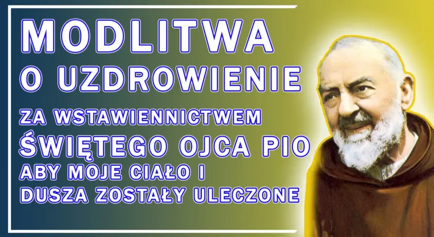 Modlitwa do Ojca Pio o cud uzdrowienia ciała i duszy.