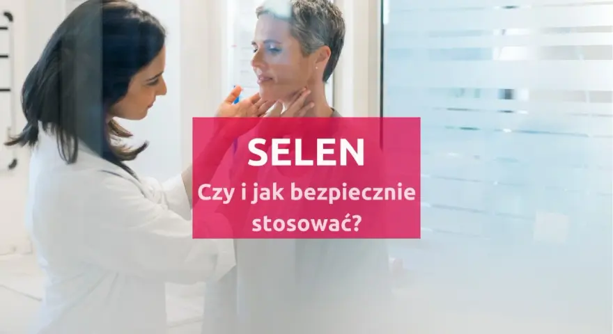 Lekarz bada pacjentkę, a na ekranie widnieje napis "SELEN. Czy i jak bezpiecznie stosować?".