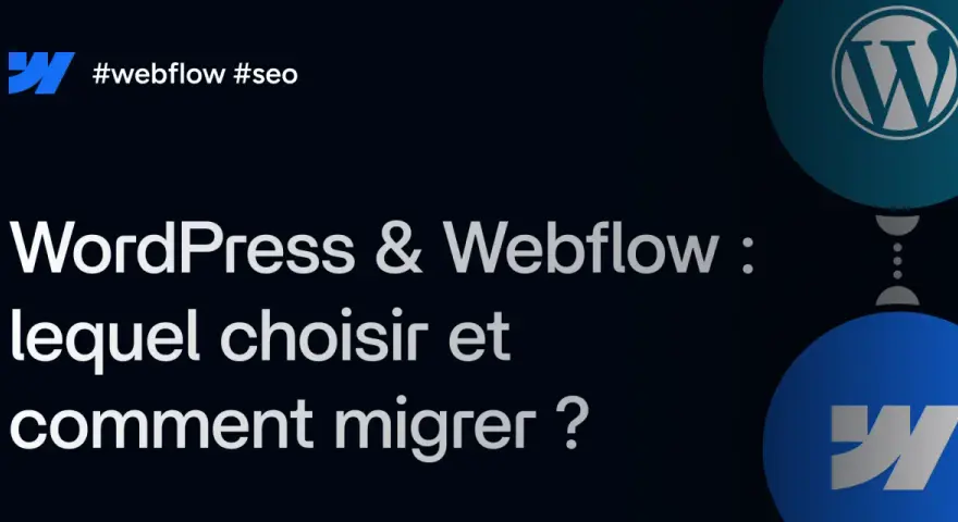 Comparaison WordPress vs Webflow : guide pour choisir et réussir votre migration de site web.