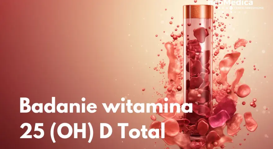 Badanie witaminy 25 (OH) D Total. Sprawdź cenę badania witaminy D3 w Neo Medica.