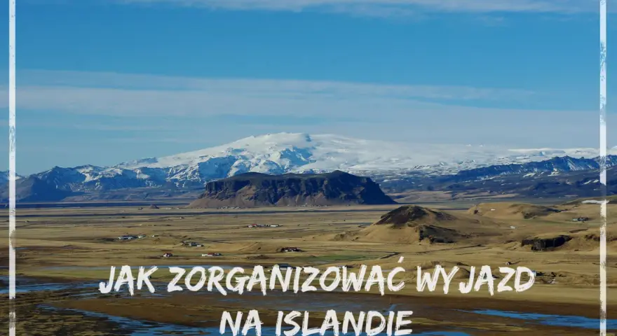 Krajobraz Islandii z ośnieżonymi górami w tle. Tekst: "Jak zorganizować wyjazd na Islandię".