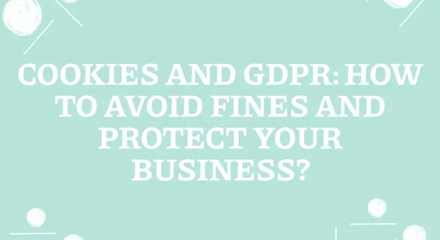 Cookies and GDPR: How to avoid fines and protect your business from GDPR compliance risks.