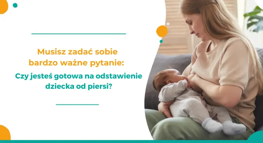 Jak odstawić dziecko od karmienia piersią bez stresu i łez